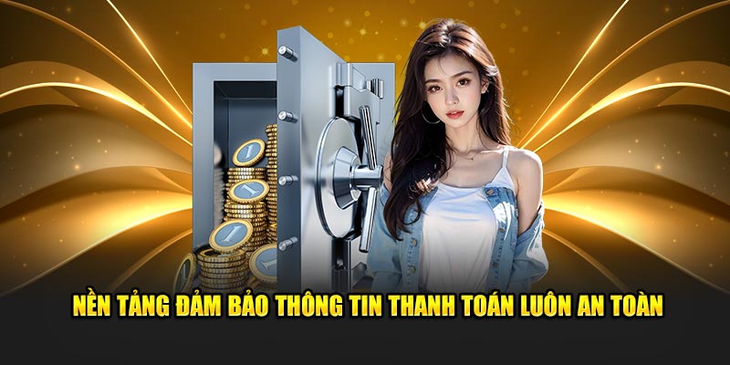 Nền tảng đảm bảo thông tin thanh toán luôn an toàn